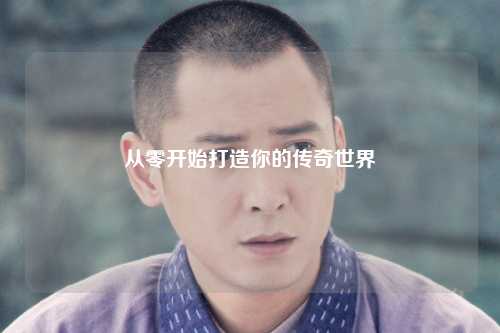 从零开始打造你的传奇世界
