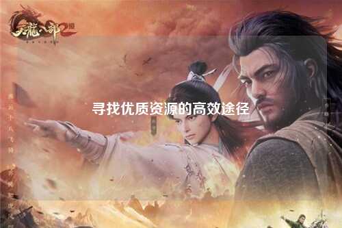 寻找优质资源的高效途径