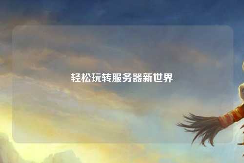 轻松玩转服务器新世界