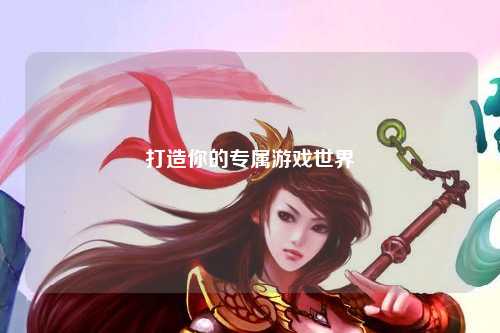 打造你的专属游戏世界